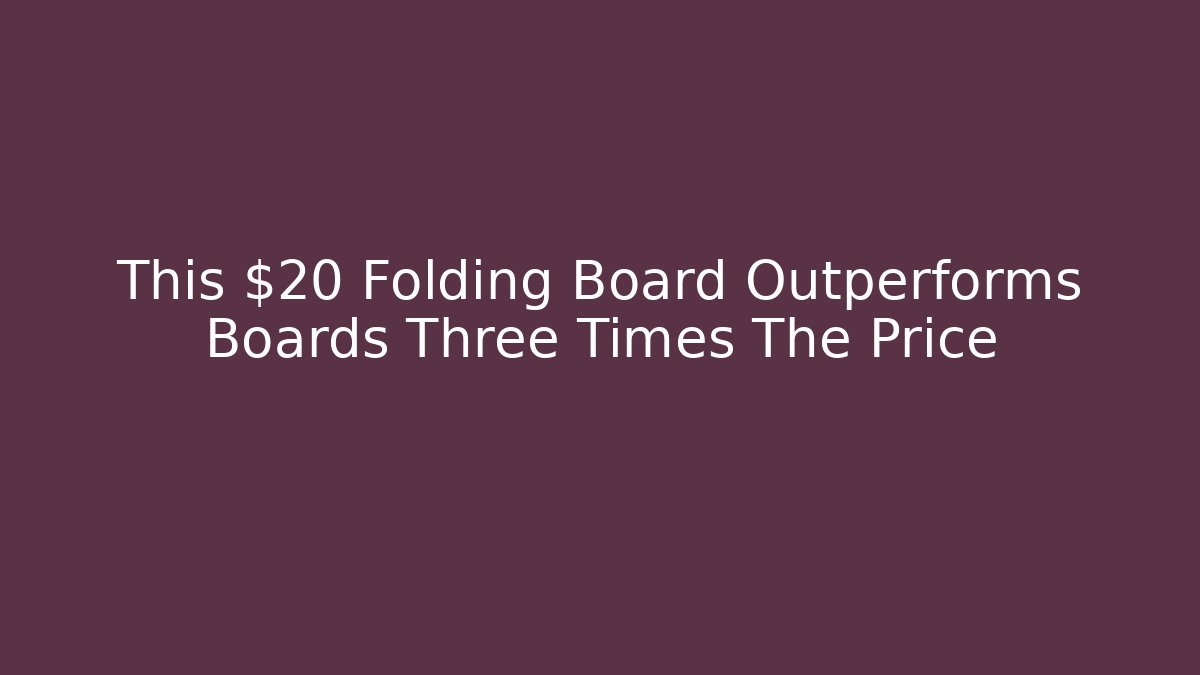 This $20 Folding Board Outperforms Boards Three Times The Price