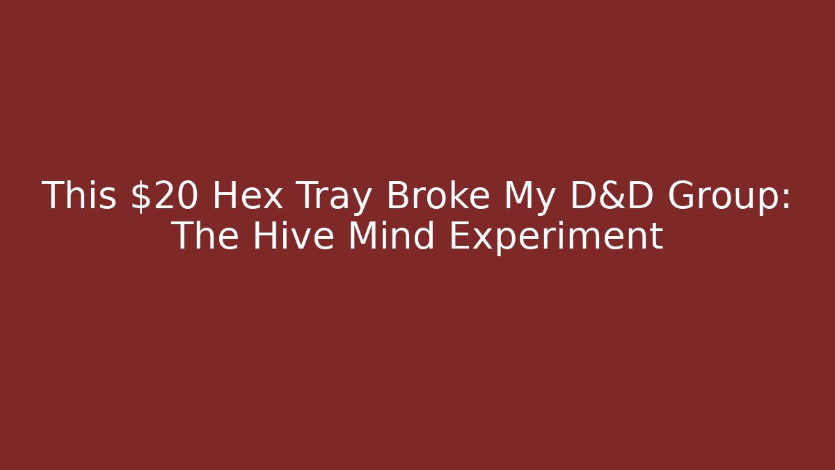 This $20 Hex Tray Broke My D&D Group: The Hive Mind Experiment