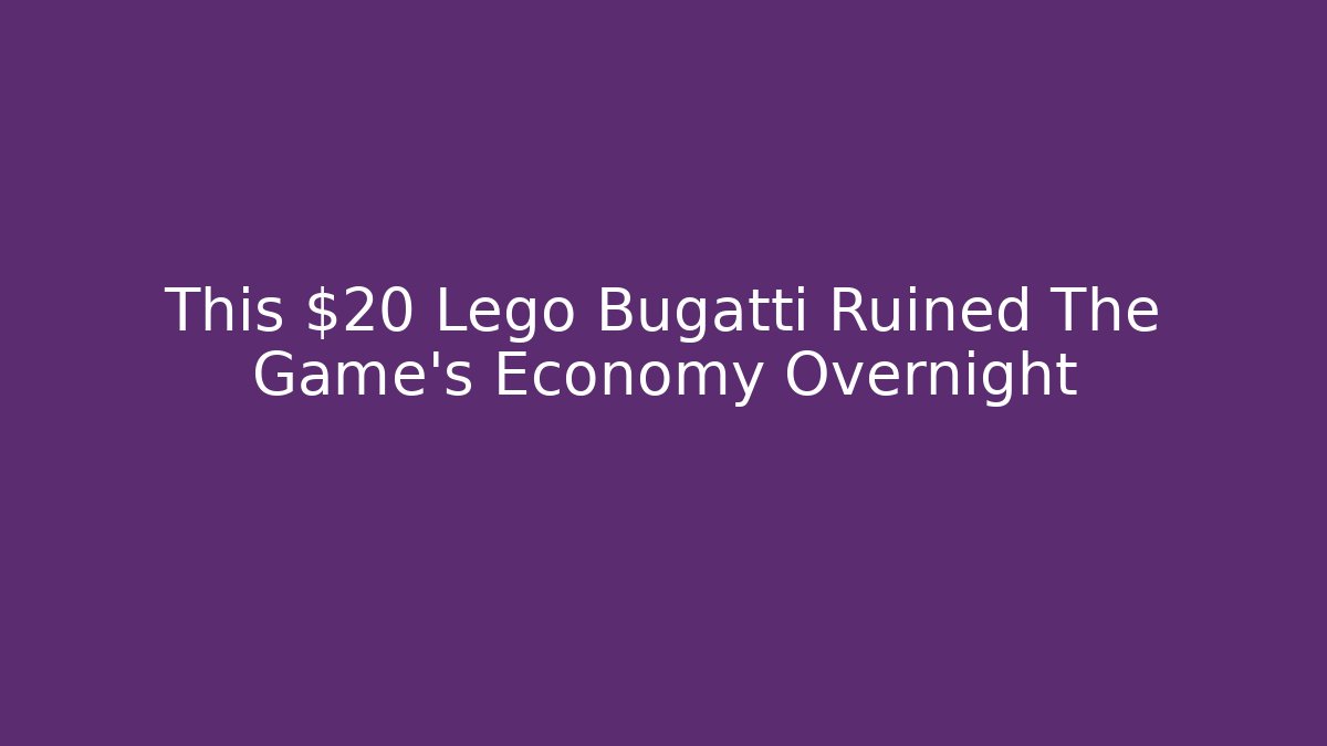 This $20 Lego Bugatti Ruined The Game’s Economy Overnight