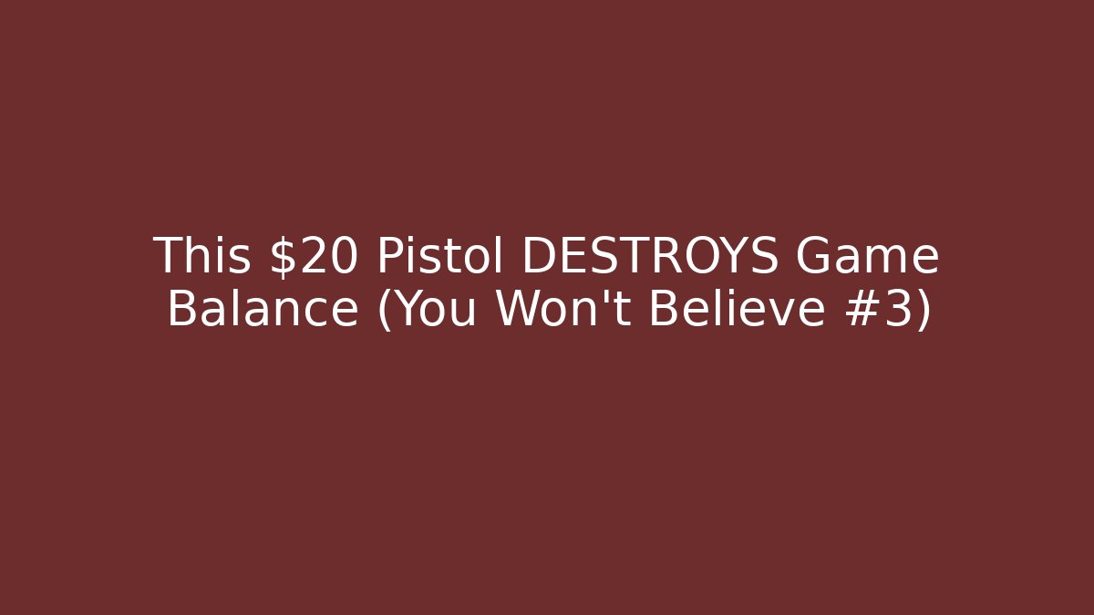 This $20 Pistol DESTROYS Game Balance (You Won't Believe #3)