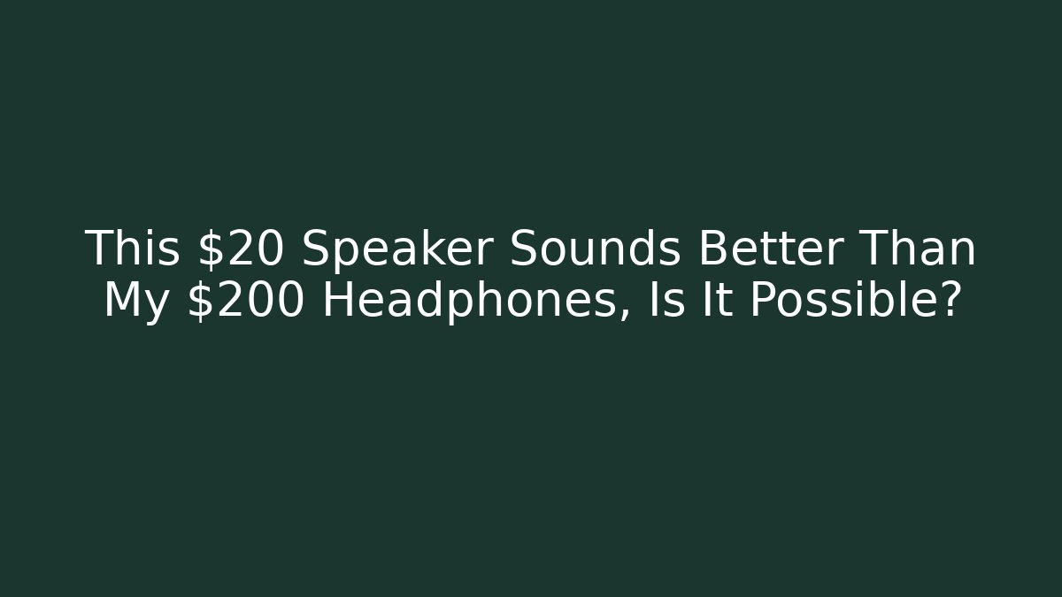 This $20 Speaker Sounds Better Than My $200 Headphones, Is It Possible?