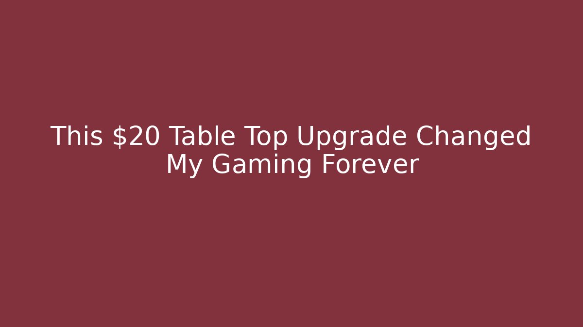 This $20 Table Top Upgrade Changed My Gaming Forever