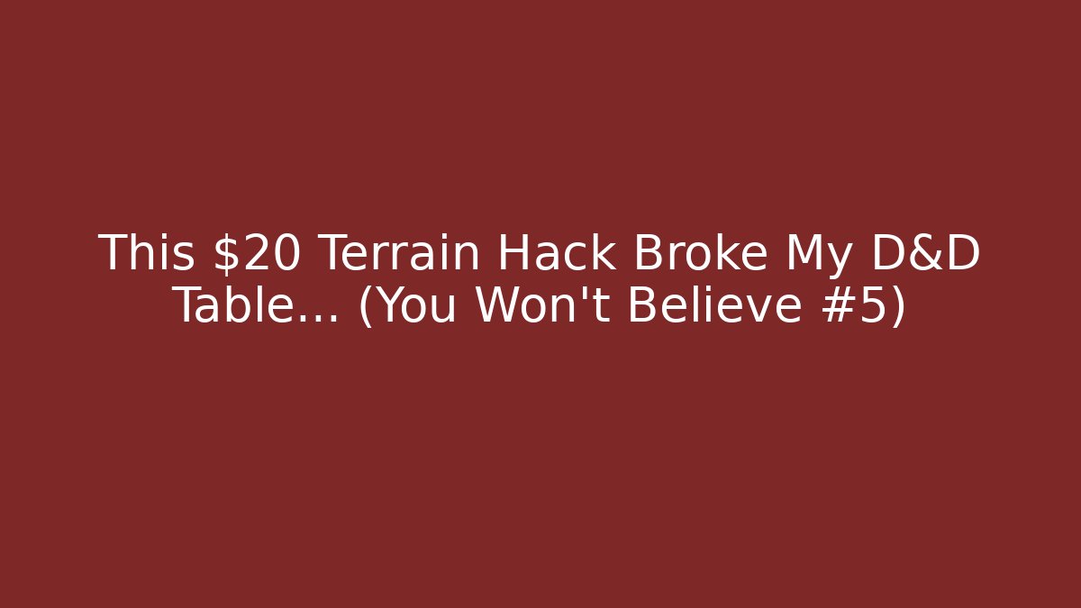 This $20 Terrain Hack Broke My D&D Table... (You Won't Believe #5)