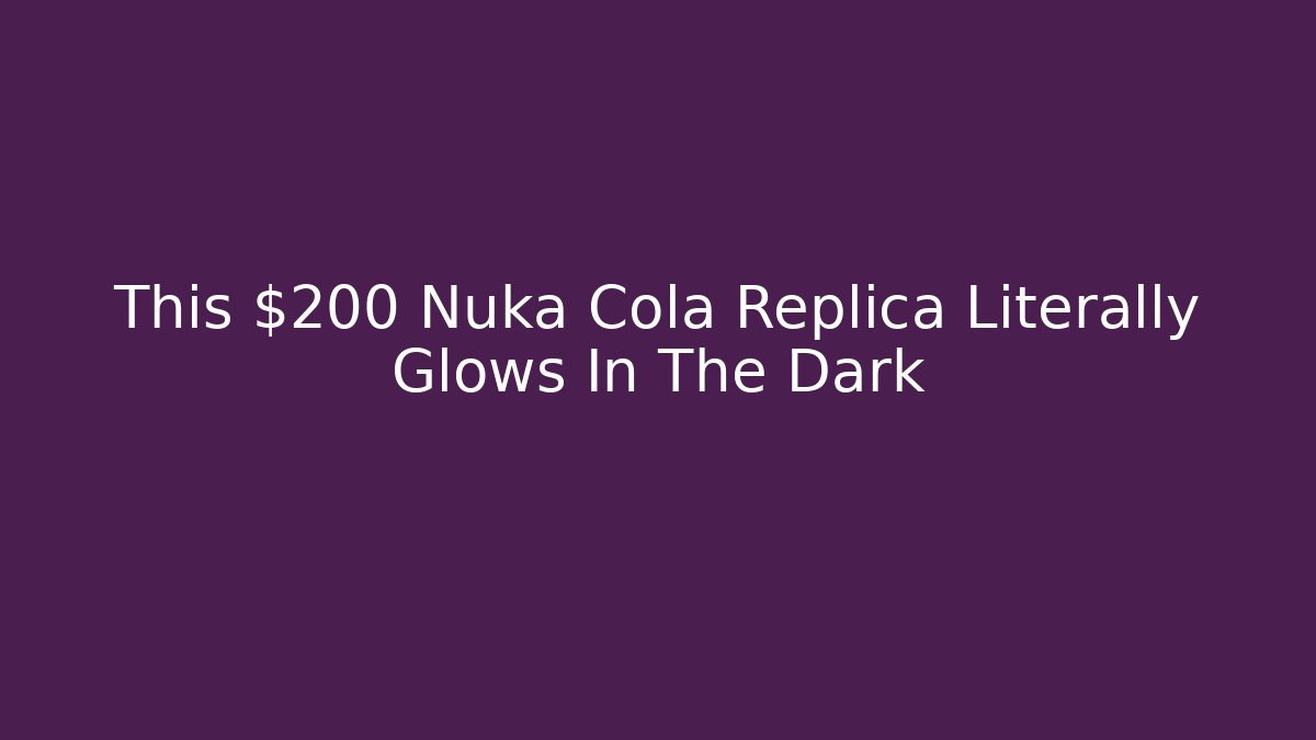 This $200 Nuka Cola Replica Literally Glows In The Dark