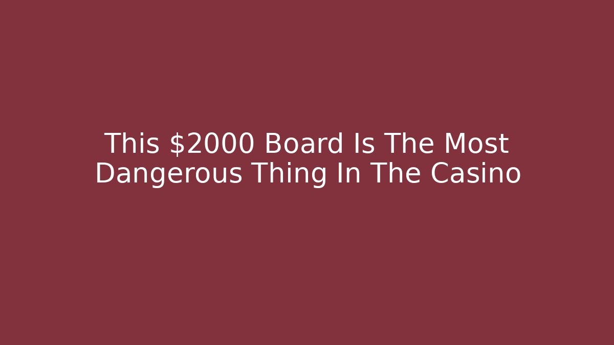 This $2000 Board Is The Most Dangerous Thing In The Casino