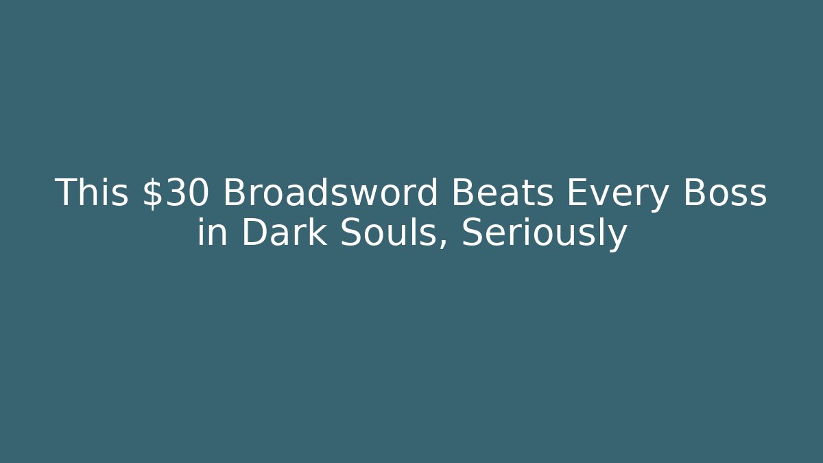 This $30 Broadsword Beats Every Boss in Dark Souls, Seriously