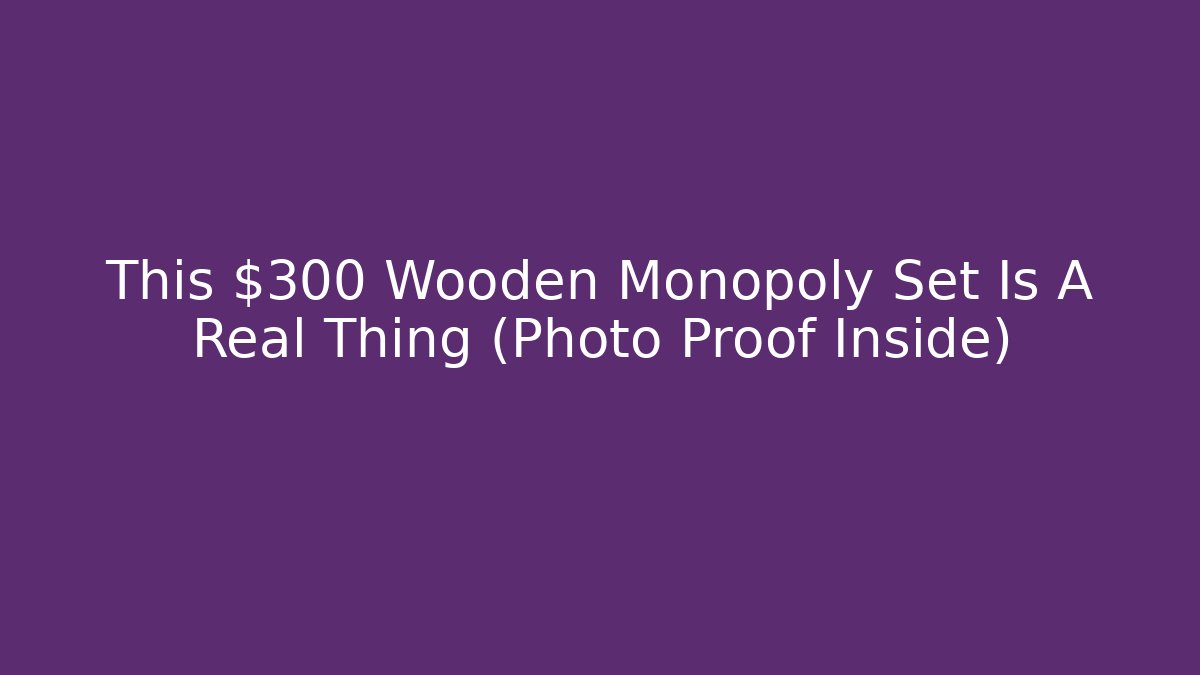 This $300 Wooden Monopoly Set Is A Real Thing (Photo Proof Inside)
