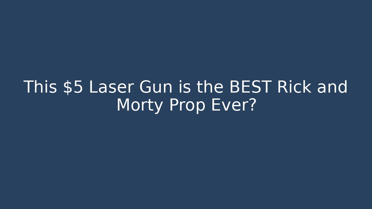 This $5 Laser Gun is the BEST Rick and Morty Prop Ever?