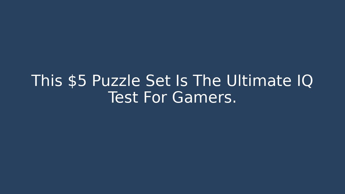 This $5 Puzzle Set Is The Ultimate IQ Test For Gamers.