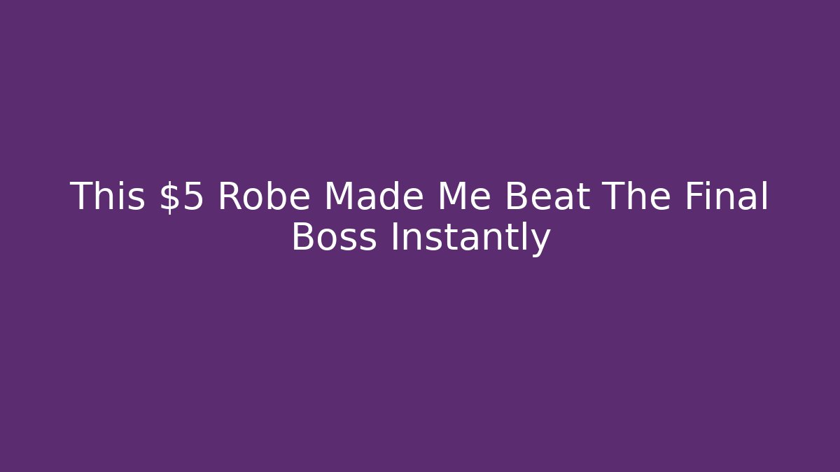 This $5 Robe Made Me Beat The Final Boss Instantly - Create More Assets