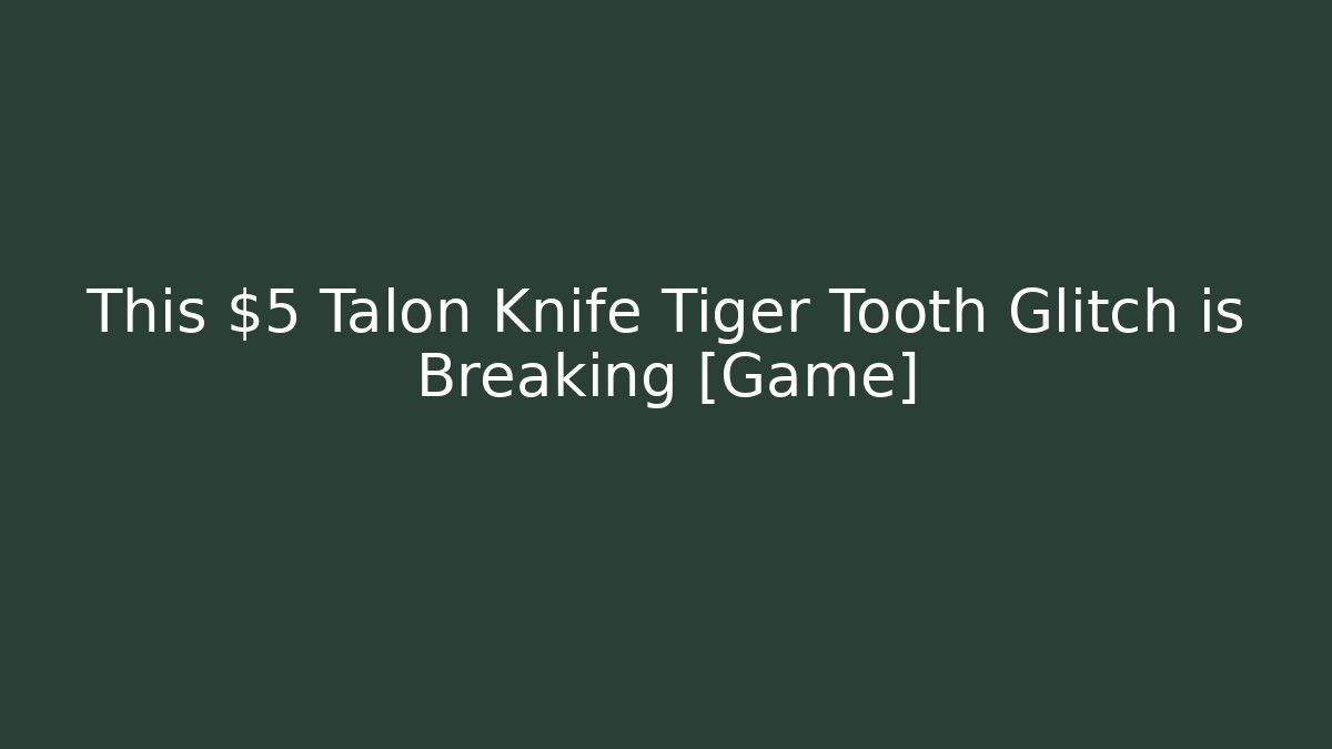 This $5 Talon Knife Tiger Tooth Glitch is Breaking [Game]