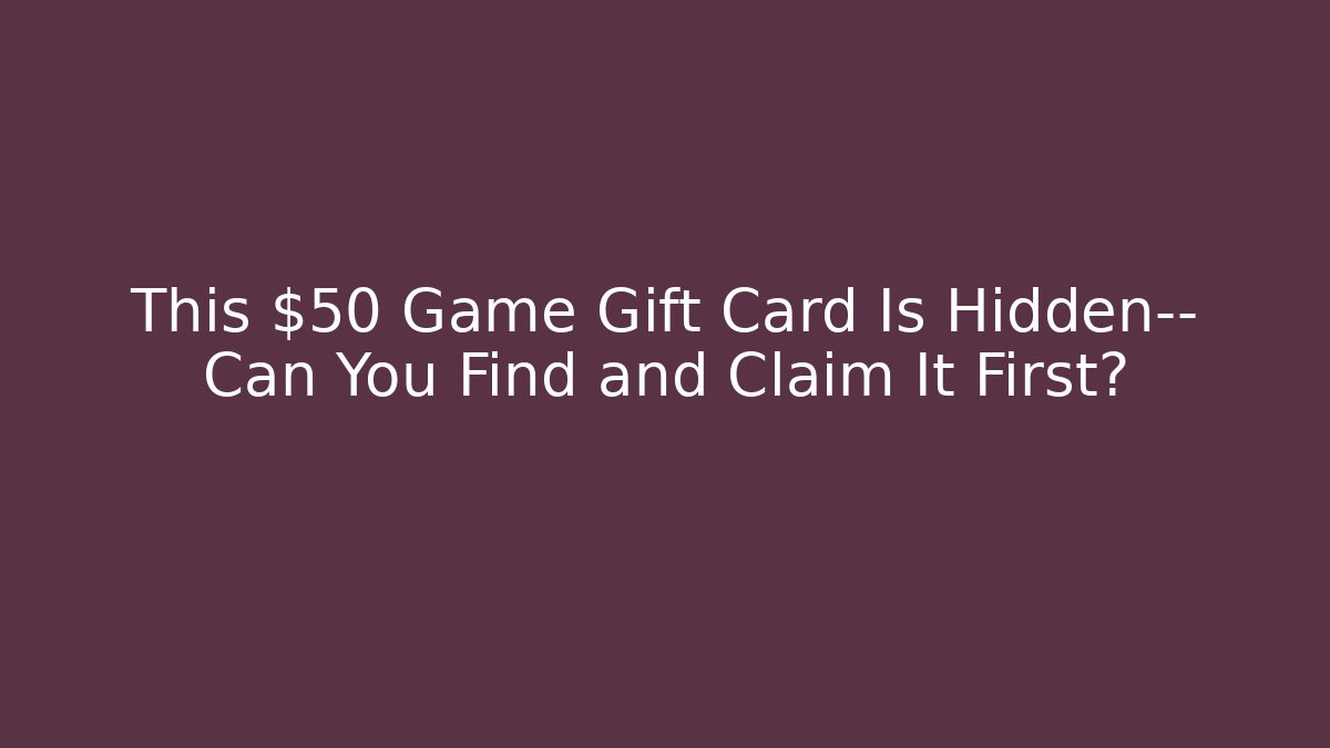 This $50 Game Gift Card Is Hidden— Can You Find and Claim It First?