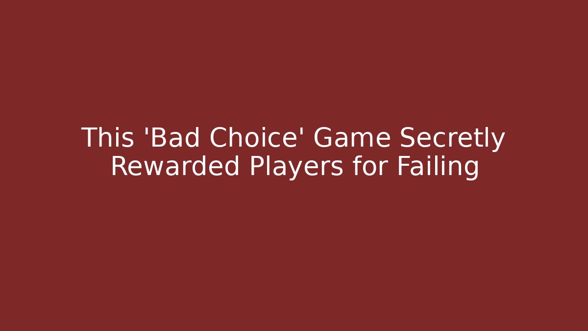 This 'Bad Choice' Game Secretly Rewarded Players for Failing