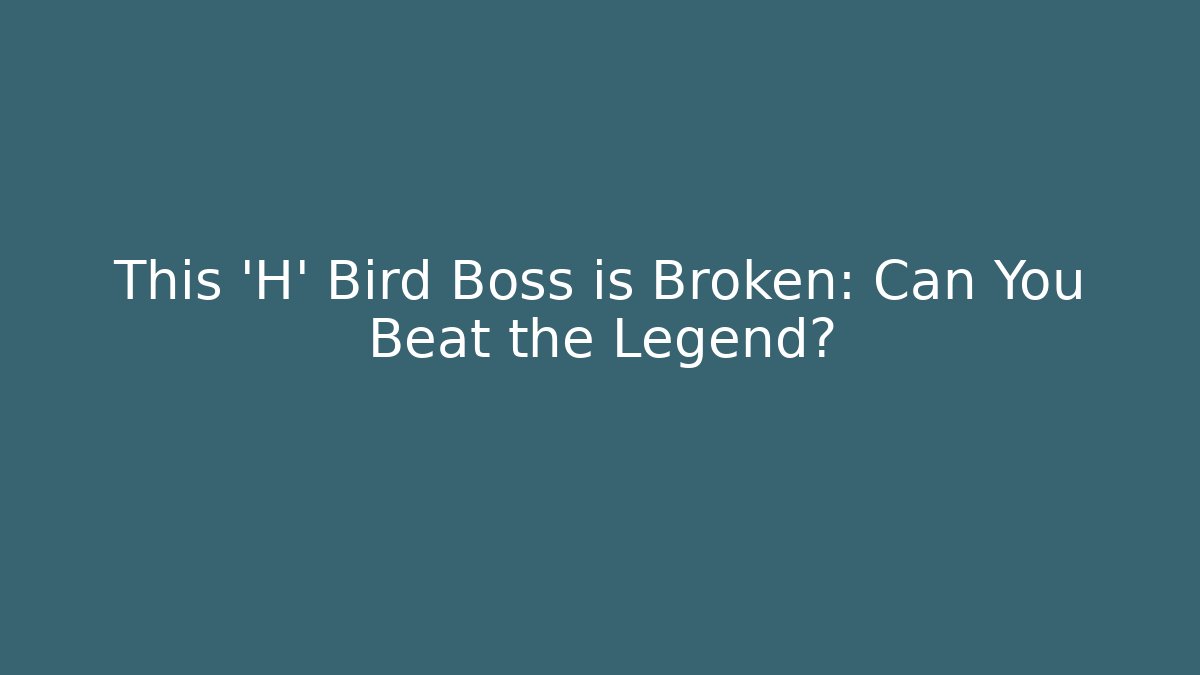 This 'H' Bird Boss is Broken: Can You Beat the Legend?