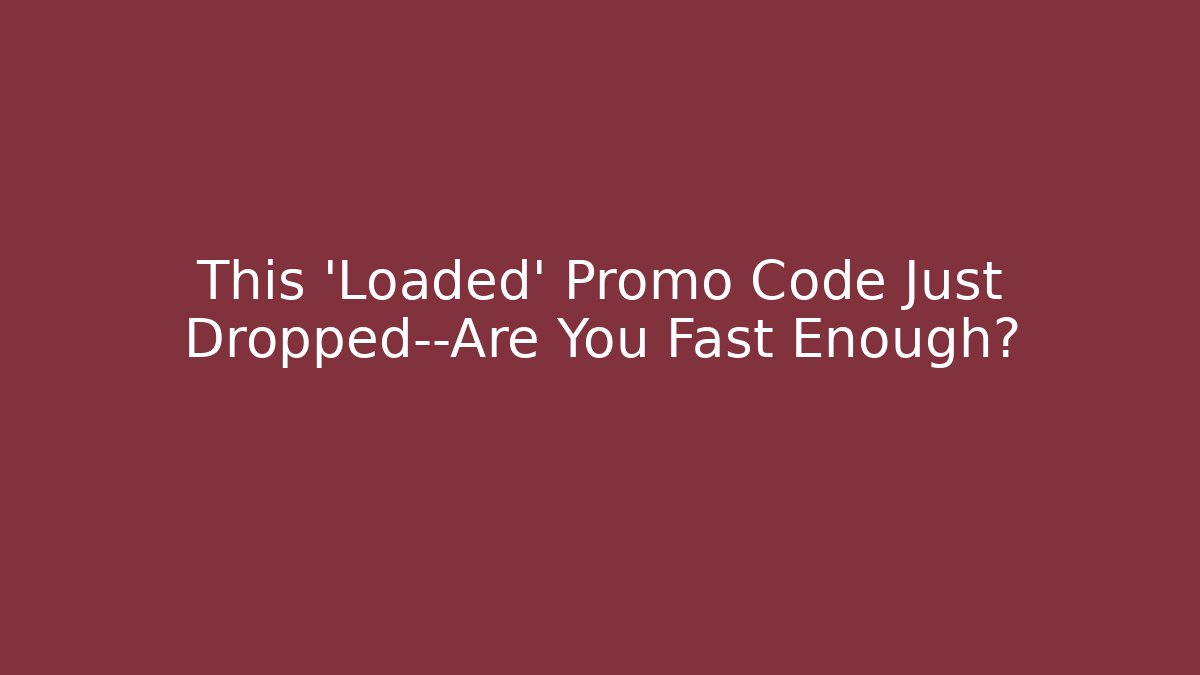 This 'Loaded' Promo Code Just Dropped—Are You Fast Enough?