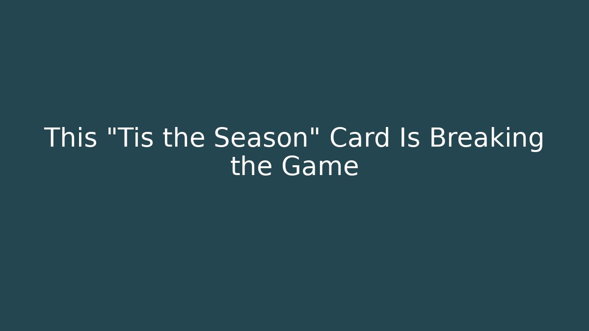 This “Tis the Season” Card Is Breaking the Game