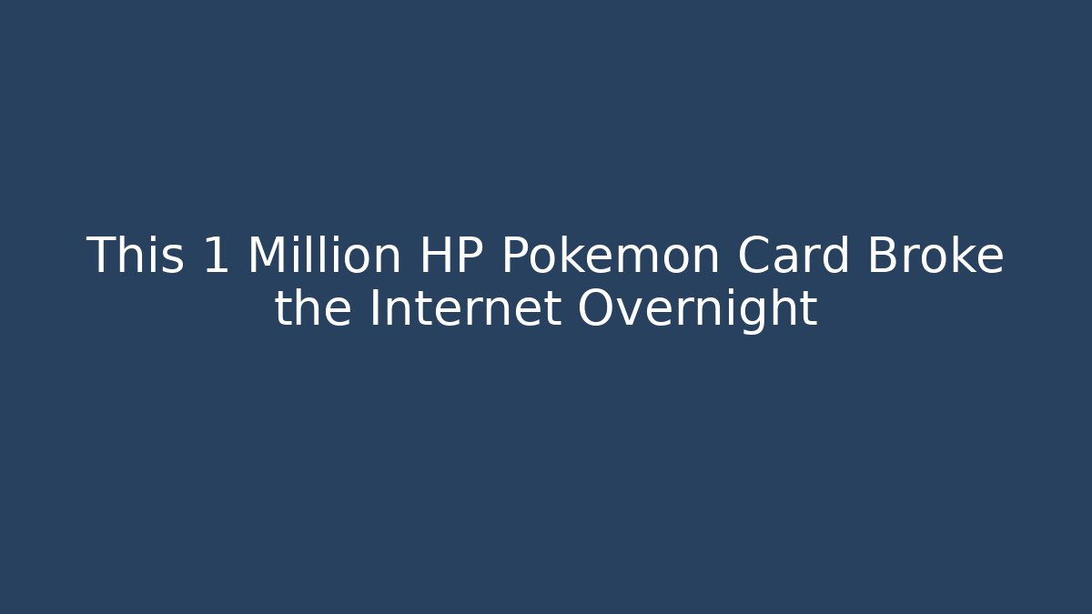 This 1 Million HP Pokémon Card Broke the Internet Overnight