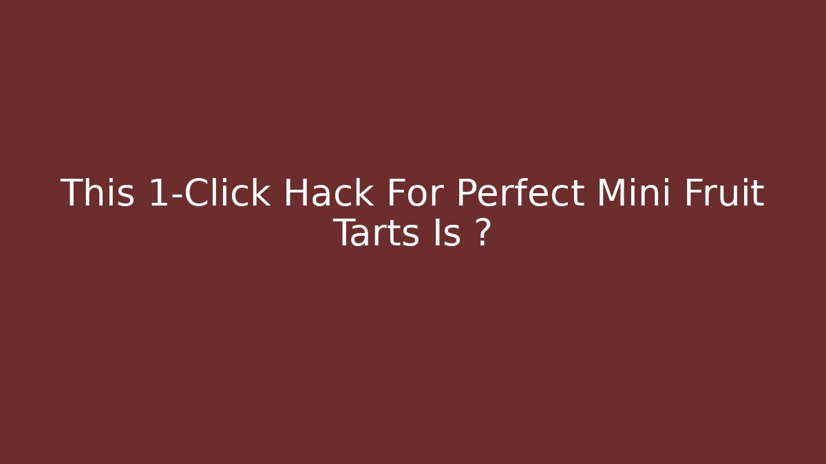 This 1-Click Hack For Perfect Mini Fruit Tarts Is 🔥