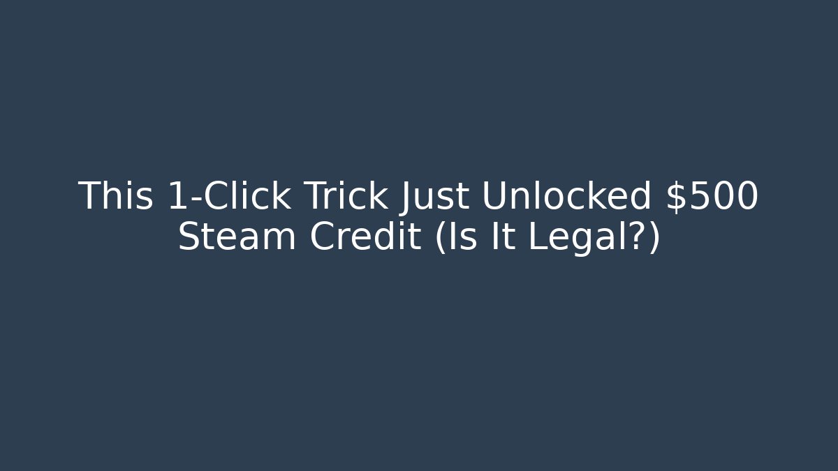 This 1-Click Trick Just Unlocked $500 Steam Credit (Is It Legal?)