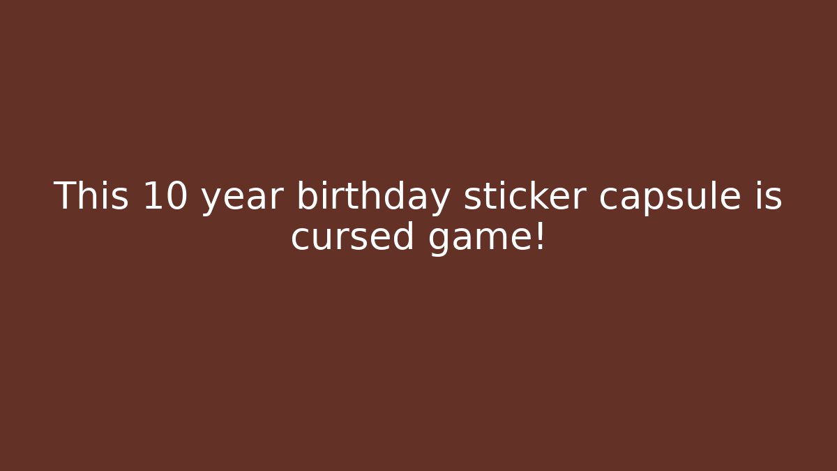 This 10 year birthday sticker capsule is cursed game!