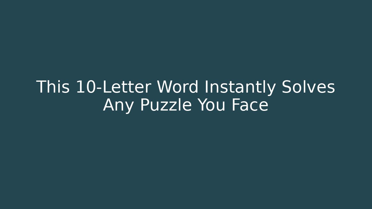 This 10-Letter Word Instantly Solves Any Puzzle You Face