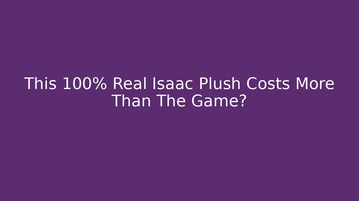 This 100% Real Isaac Plush Costs More Than The Game?