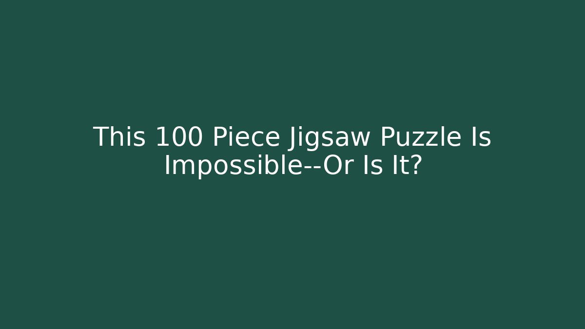 This 100 Piece Jigsaw Puzzle Is Impossible—Or Is It? - Create More Assets