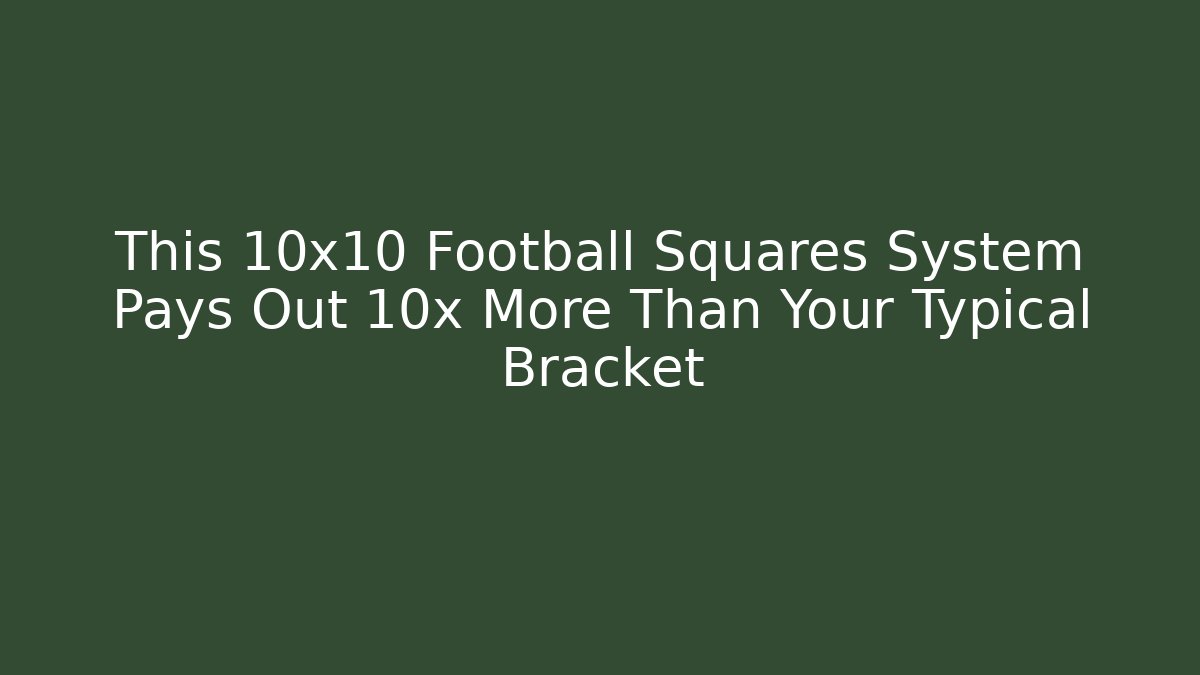This 10x10 Football Squares System Pays Out 10x More Than Your Typical Bracket