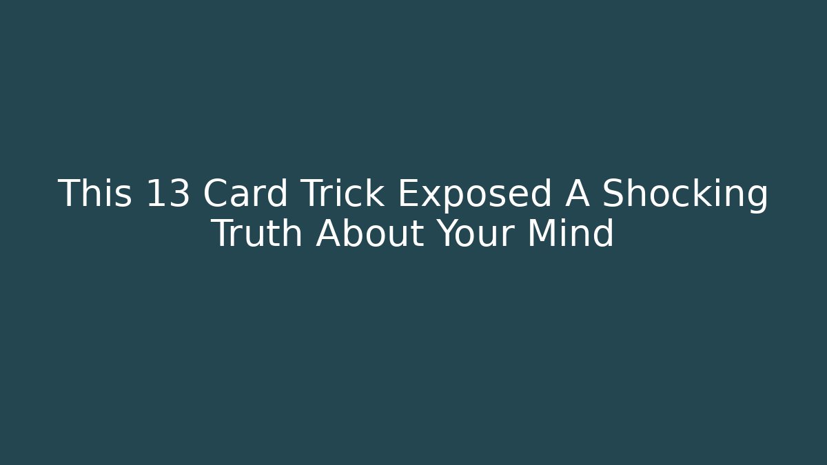 This 13 Card Trick Exposed A Shocking Truth About Your Mind