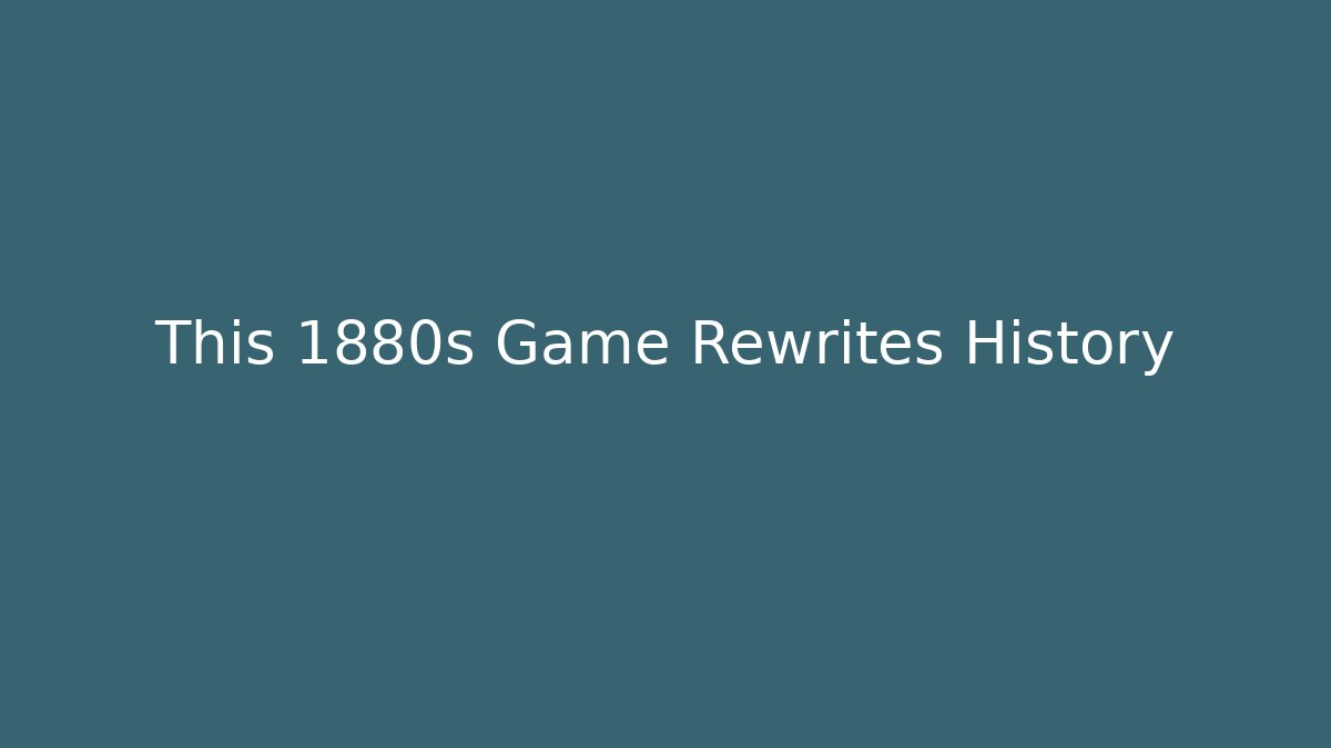 This 1880s Game Rewrites History