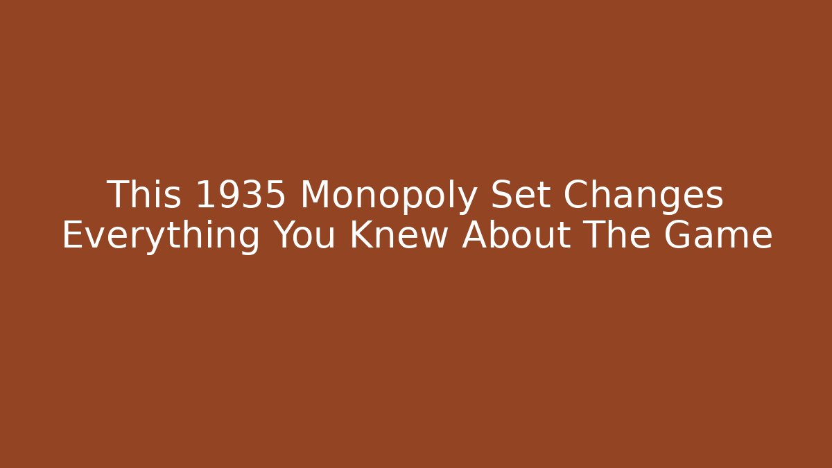 This 1935 Monopoly Set Changes Everything You Knew About The Game