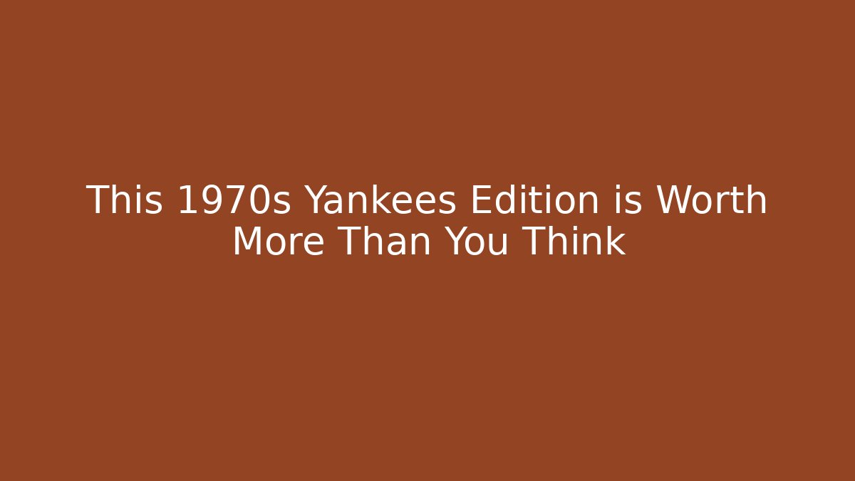 This 1970s Yankees Edition is Worth More Than You Think - Create More Assets