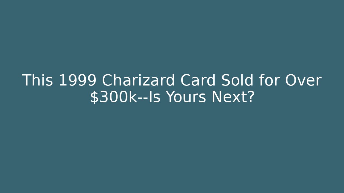 This 1999 Charizard Card Sold for Over $300k—Is Yours Next?