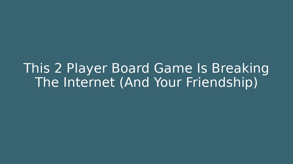 This 2 Player Board Game Is Breaking The Internet (And Your Friendship)