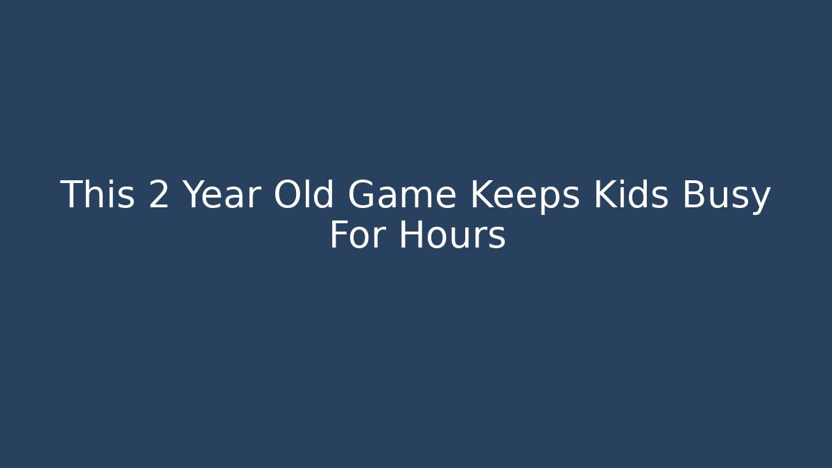 This 2 Year Old Game Keeps Kids Busy For Hours
