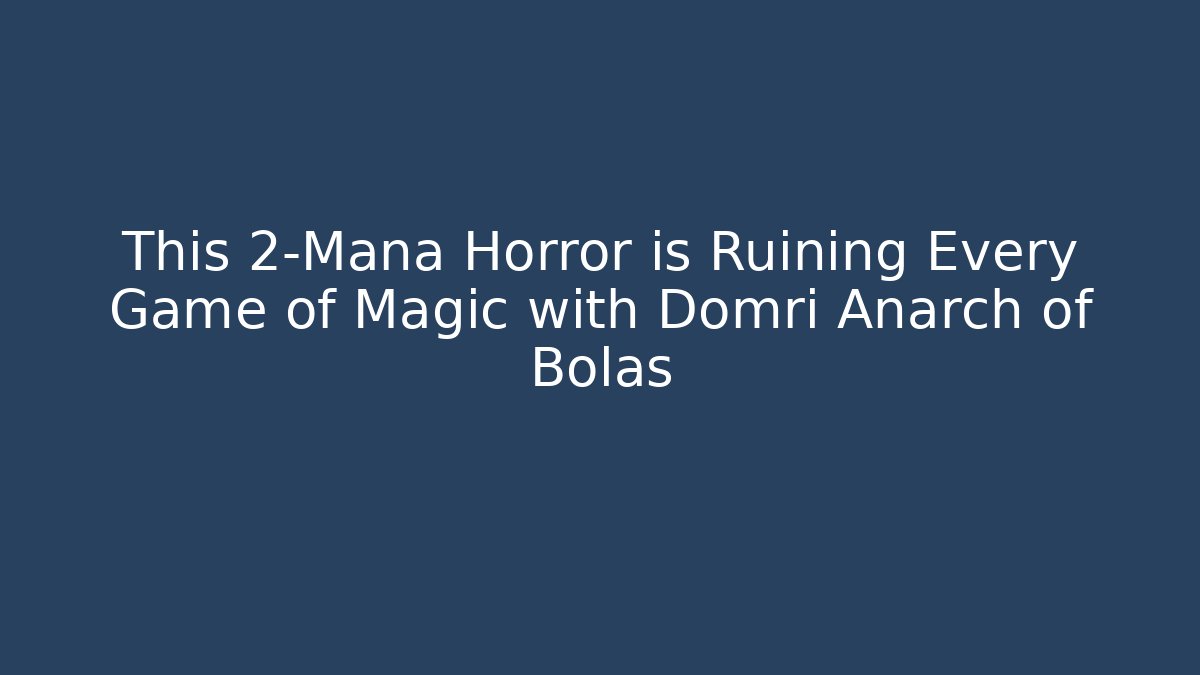 This 2-Mana Horror is Ruining Every Game of Magic with Domri Anarch of Bolas
