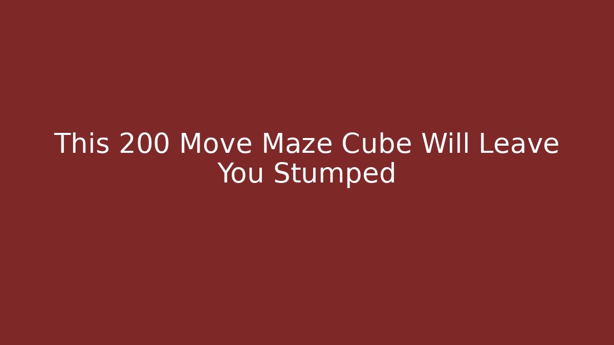 This 200+ Move Maze Cube Will Leave You Stumped