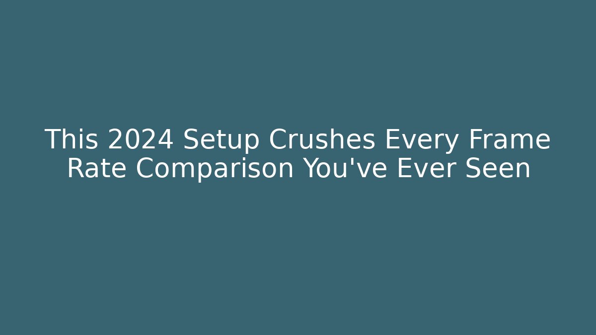 This 2024 Setup Crushes Every Frame Rate Comparison You've Ever Seen - Create More Assets