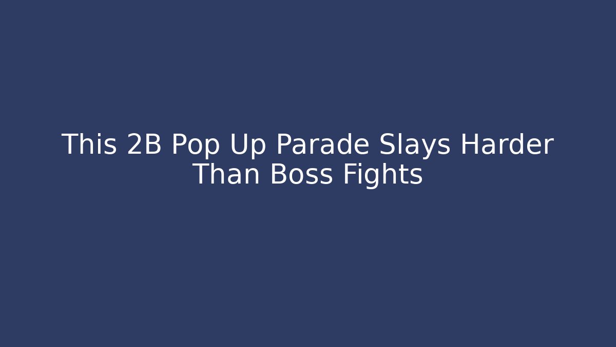 This 2B Pop Up Parade Slays Harder Than Boss Fights