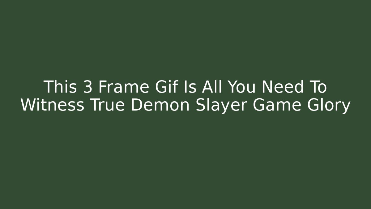 This 3 Frame Gif Is All You Need To Witness True Demon Slayer Game Glory