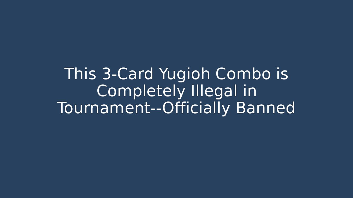 This 3-Card Yugioh Combo is Completely Illegal in Tournament—Officially Banned