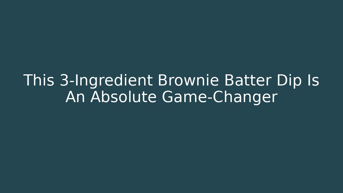 This 3-Ingredient Brownie Batter Dip Is An Absolute Game-Changer