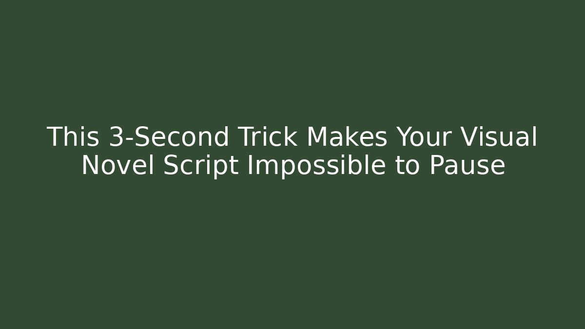 This 3-Second Trick Makes Your Visual Novel Script Impossible to Pause