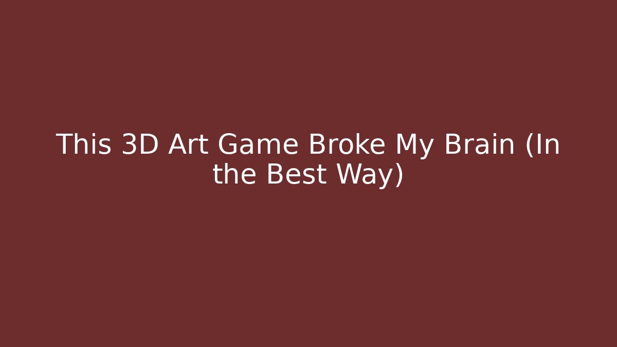 This 3D Art Game Broke My Brain (In the Best Way)
