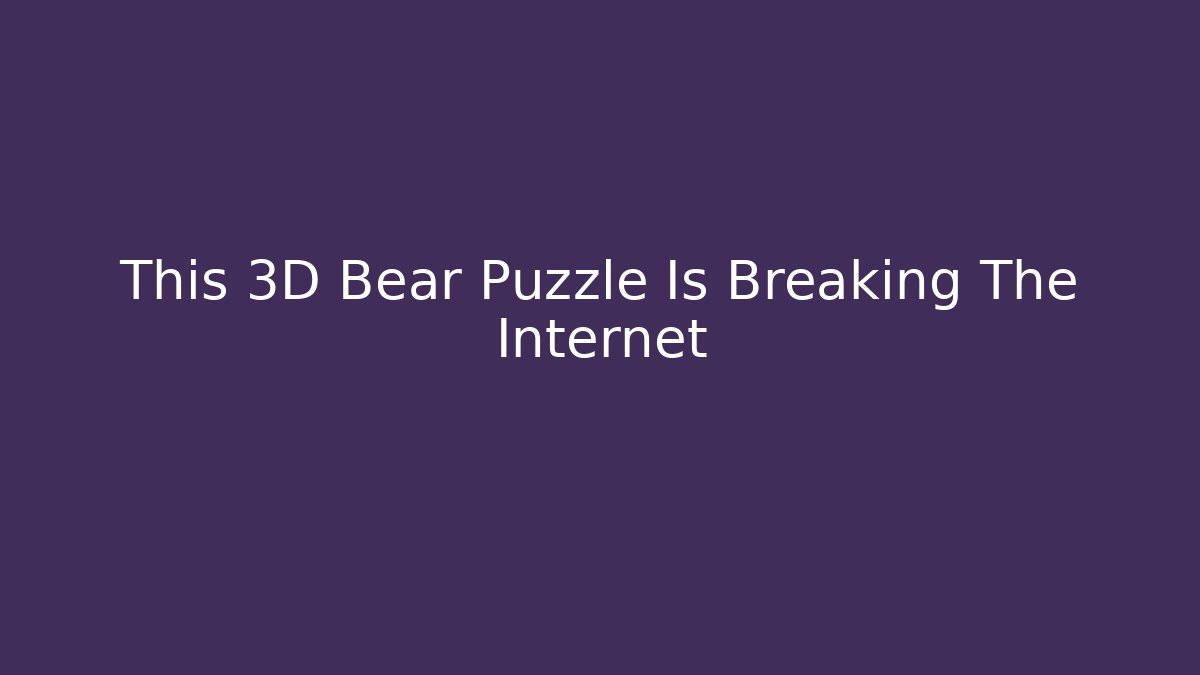 This 3D Bear Puzzle Is Breaking The Internet - Create More Assets