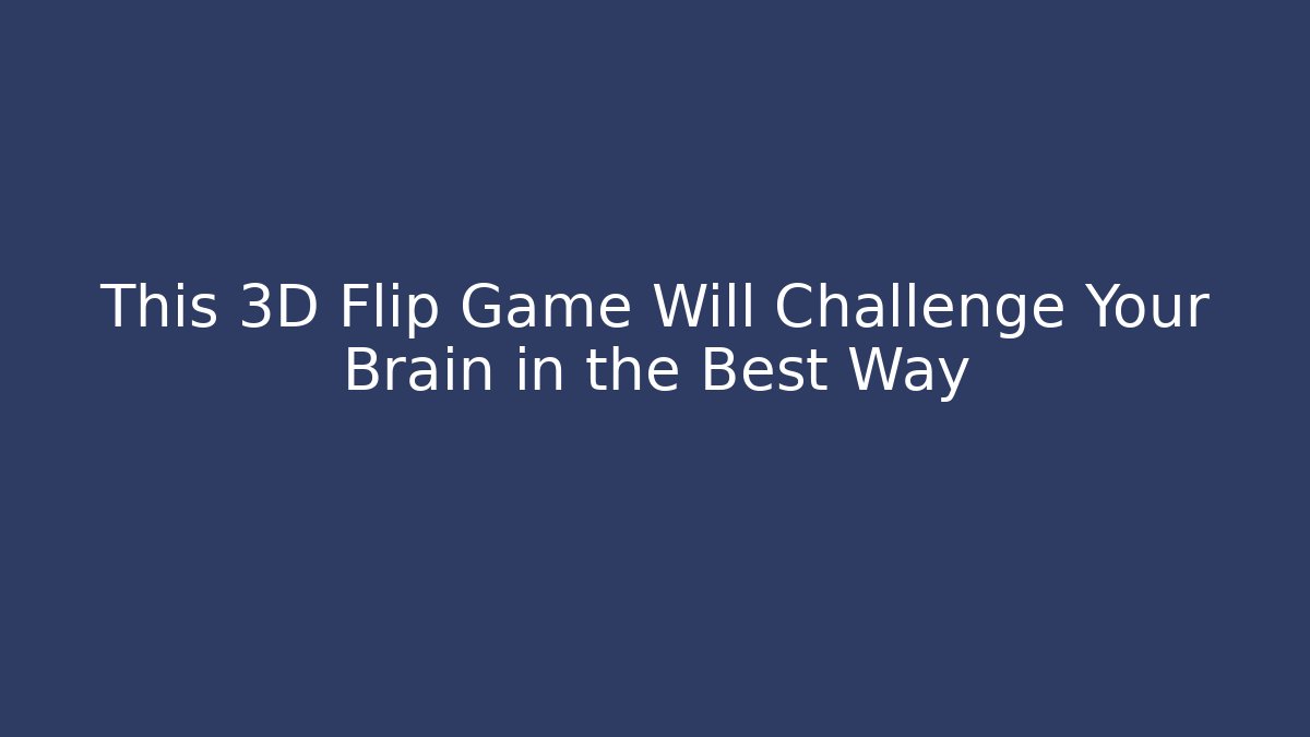This 3D Flip Game Will Challenge Your Brain in the Best Way