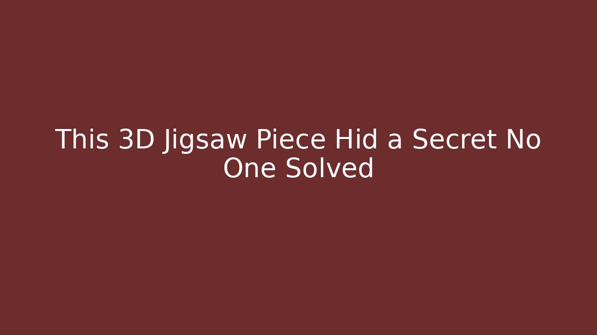 This 3D Jigsaw Piece Hid a Secret No One Solved