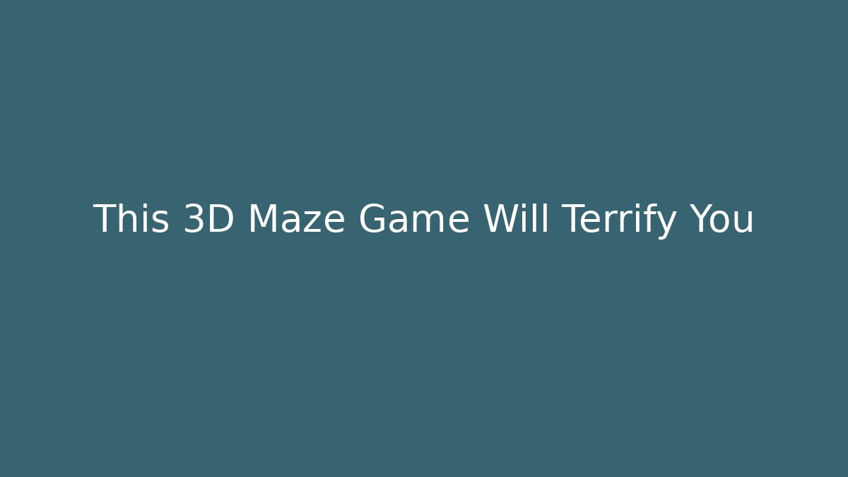 This 3D Maze Game Will Terrify You