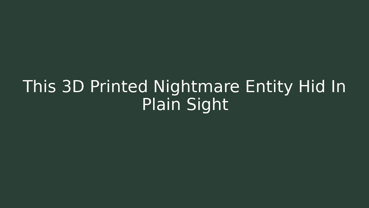 This 3D Printed Nightmare Entity Hid In Plain Sight