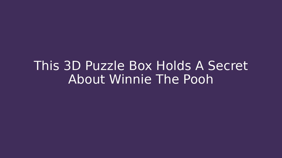 This 3D Puzzle Box Holds A Secret About Winnie The Pooh